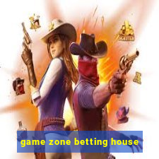 game zone betting house